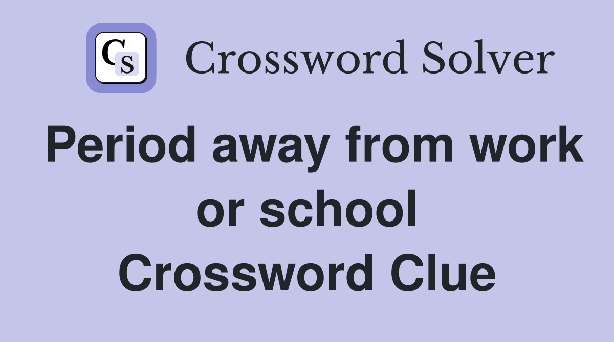 Period away from work or school Crossword Clue