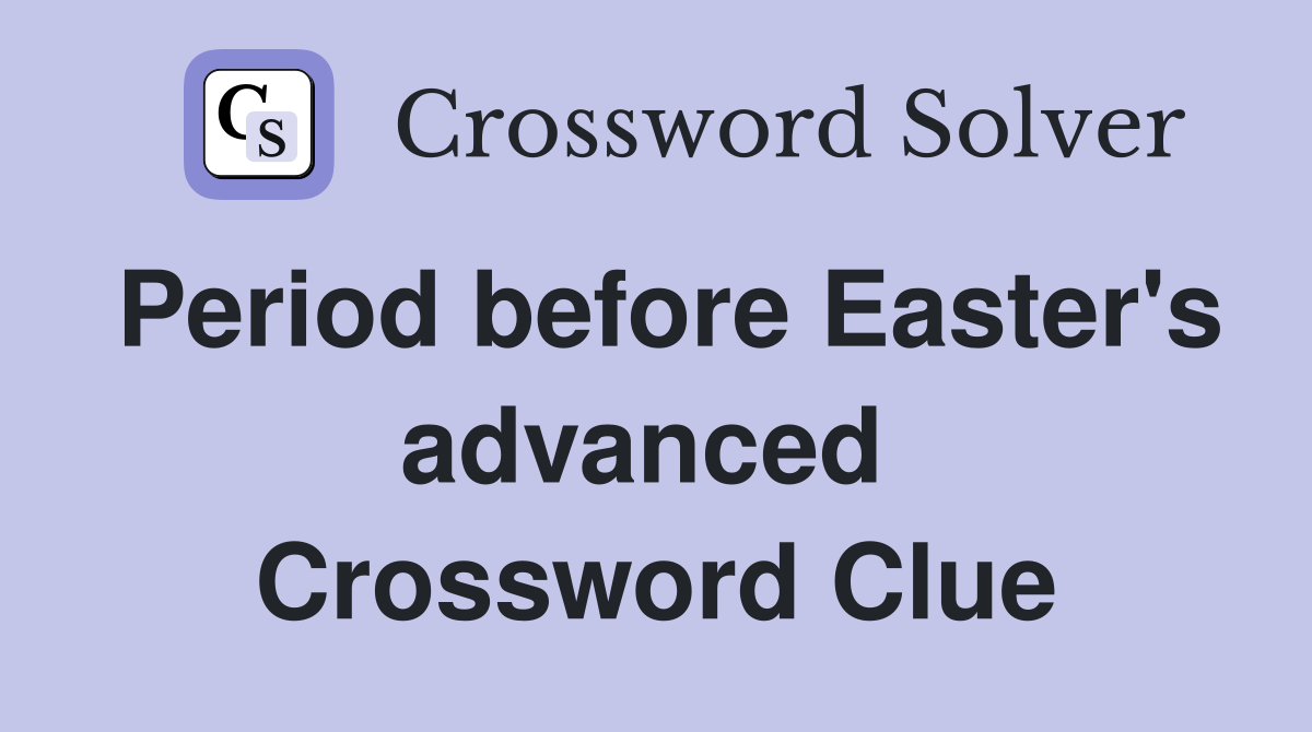 Period before Easter's advanced  Crossword Clue