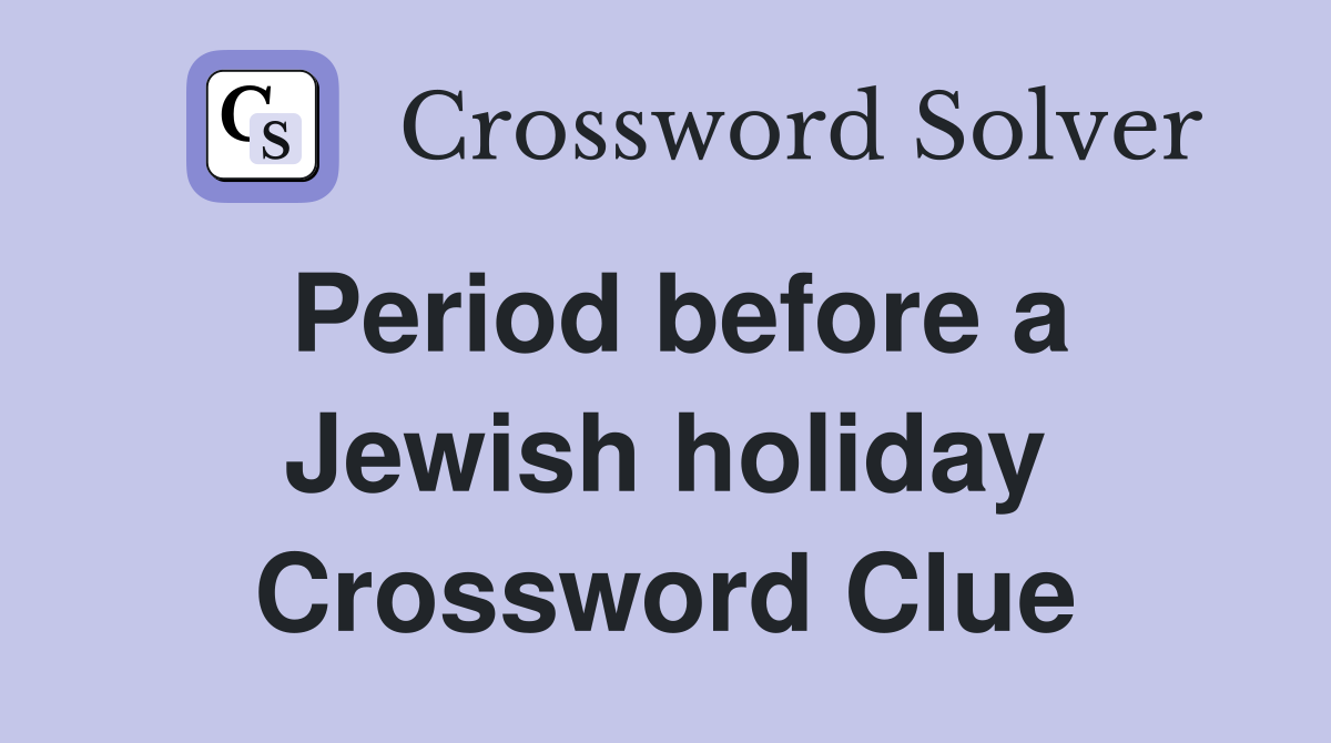 Period before a Jewish holiday Crossword Clue