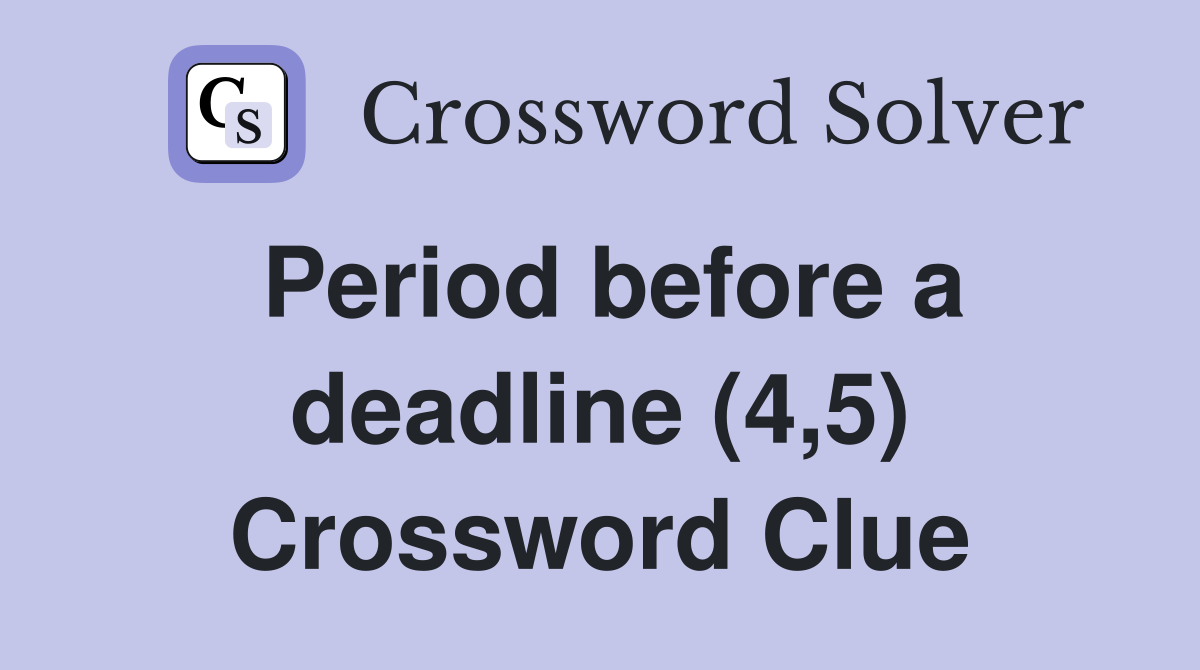 Period before a deadline (4,5) Crossword Clue