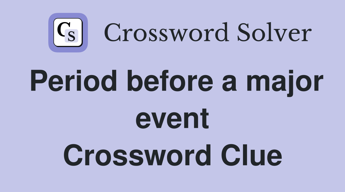 Period before a major event Crossword Clue