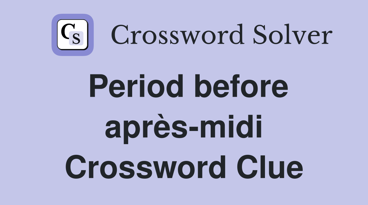Period before après-midi Crossword Clue
