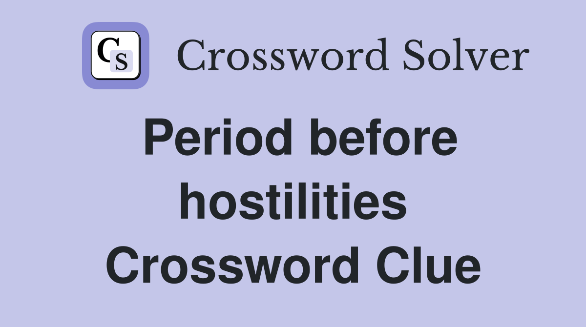 Period before hostilities Crossword Clue