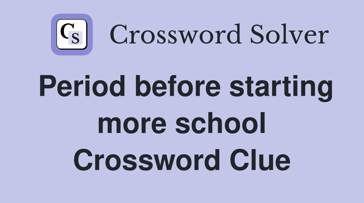 Period before starting more school Crossword Clue