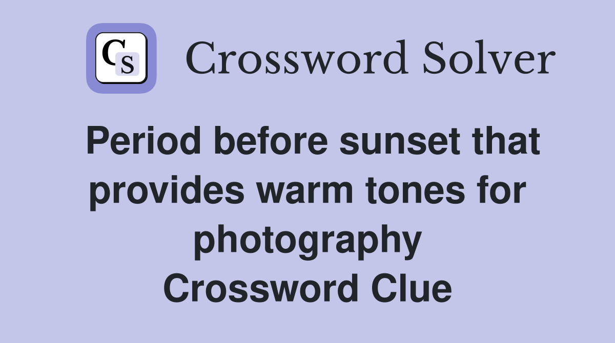Period before sunset that provides warm tones for photography Crossword Clue