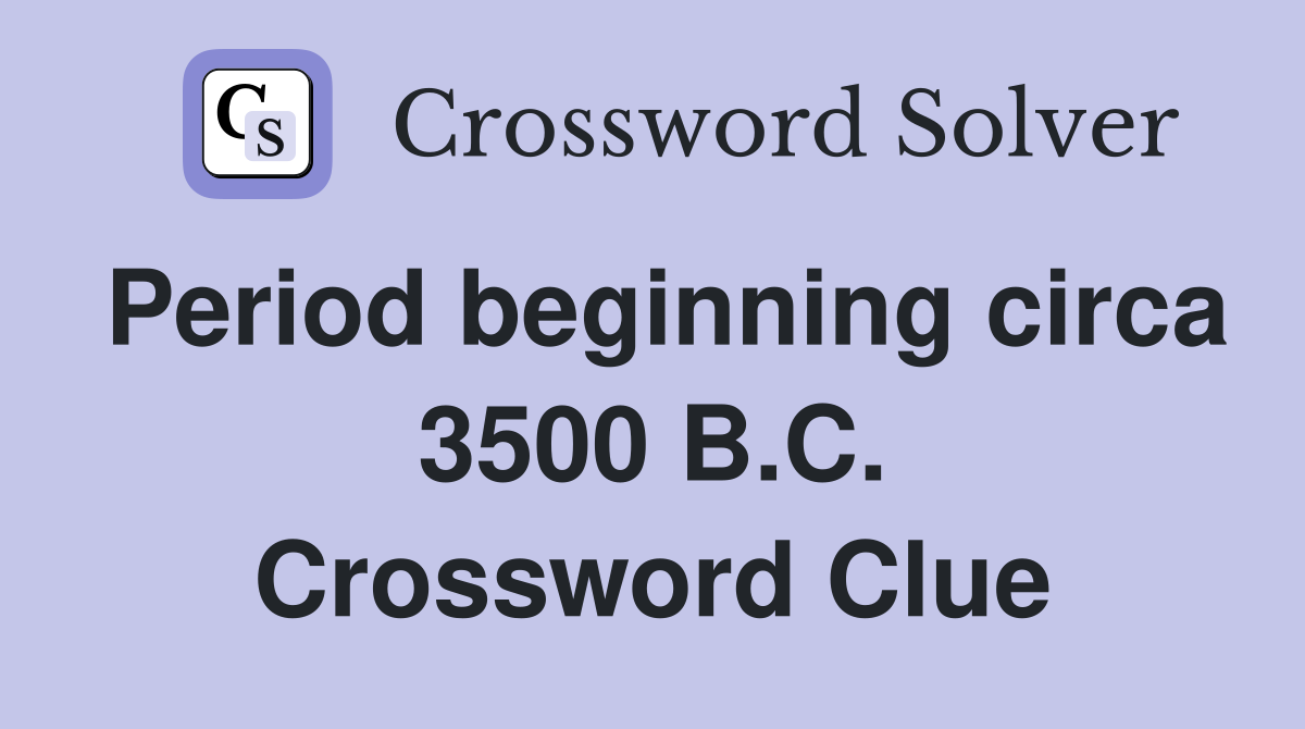 Period beginning circa 3500 B.C. Crossword Clue
