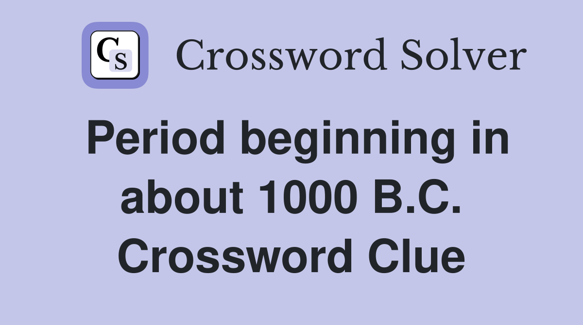 Period beginning in about 1000 B.C. Crossword Clue