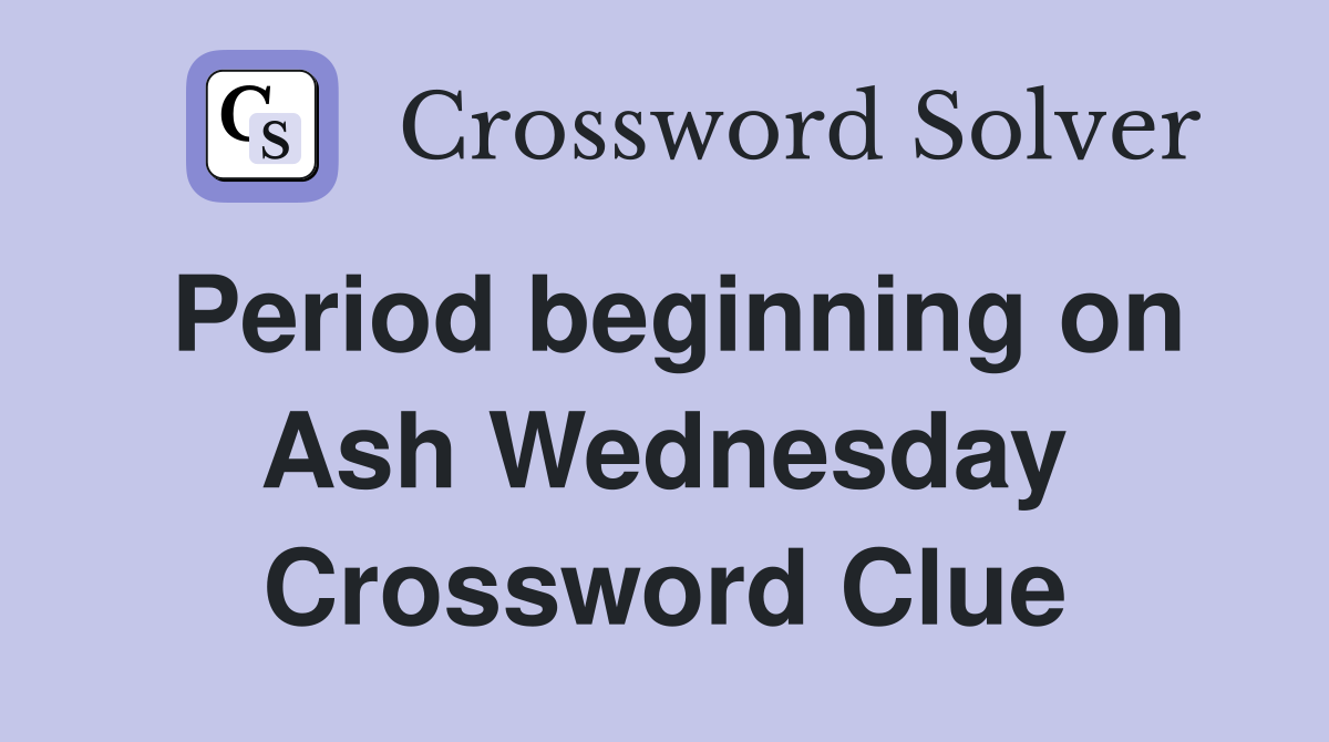 Period beginning on Ash Wednesday Crossword Clue