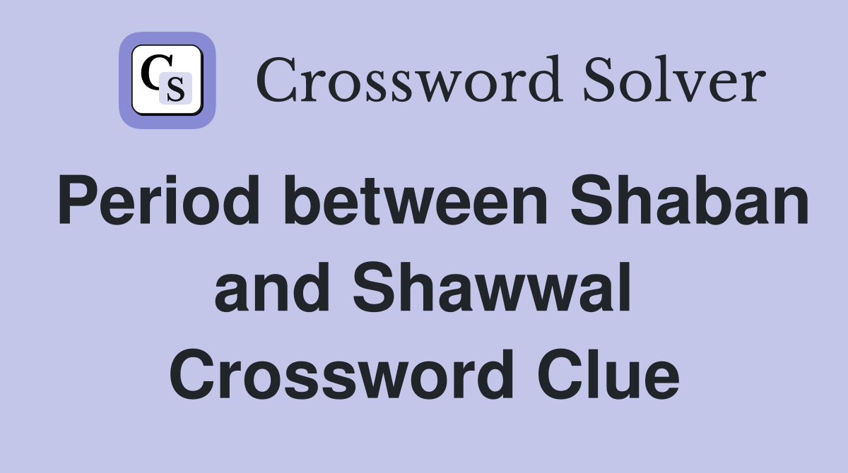 Period between Shaban and Shawwal Crossword Clue