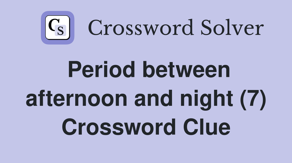 Period between afternoon and night (7) Crossword Clue