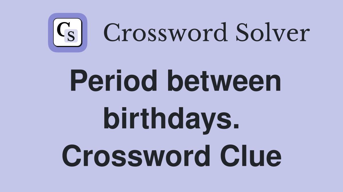 Period between birthdays. Crossword Clue