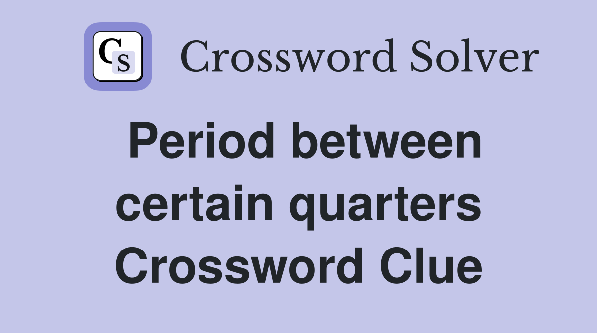 Period between certain quarters Crossword Clue