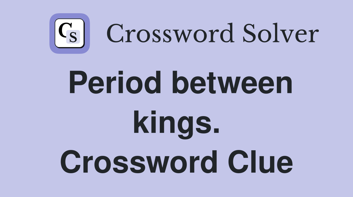 Period between kings. Crossword Clue