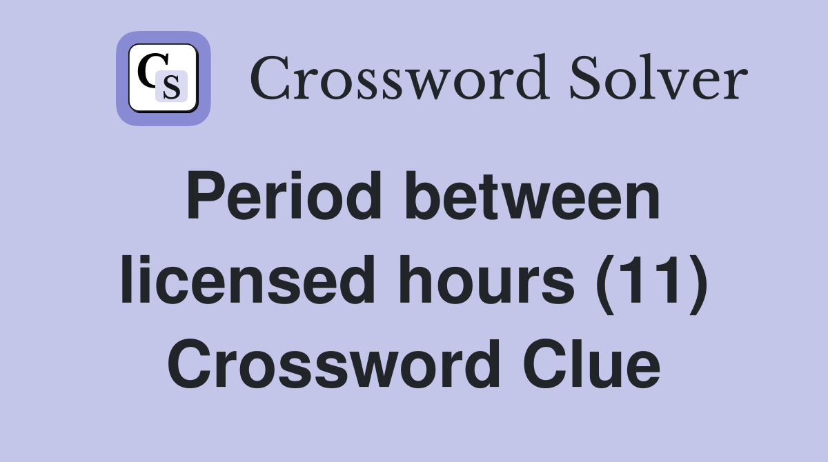 Period between licensed hours (11) Crossword Clue