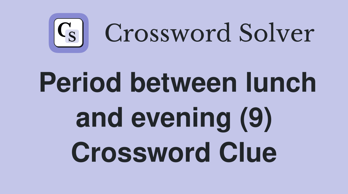 Period between lunch and evening (9) Crossword Clue
