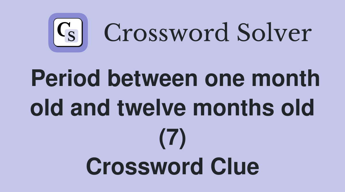 Period between one month old and twelve months old (7) Crossword Clue