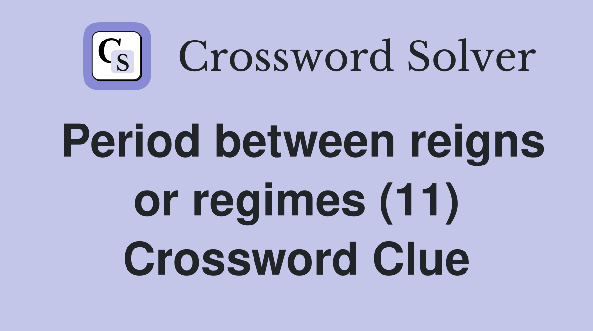 Period between reigns or regimes (11) Crossword Clue