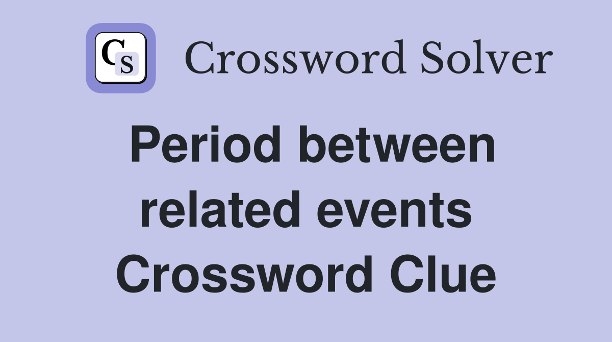Period between related events Crossword Clue