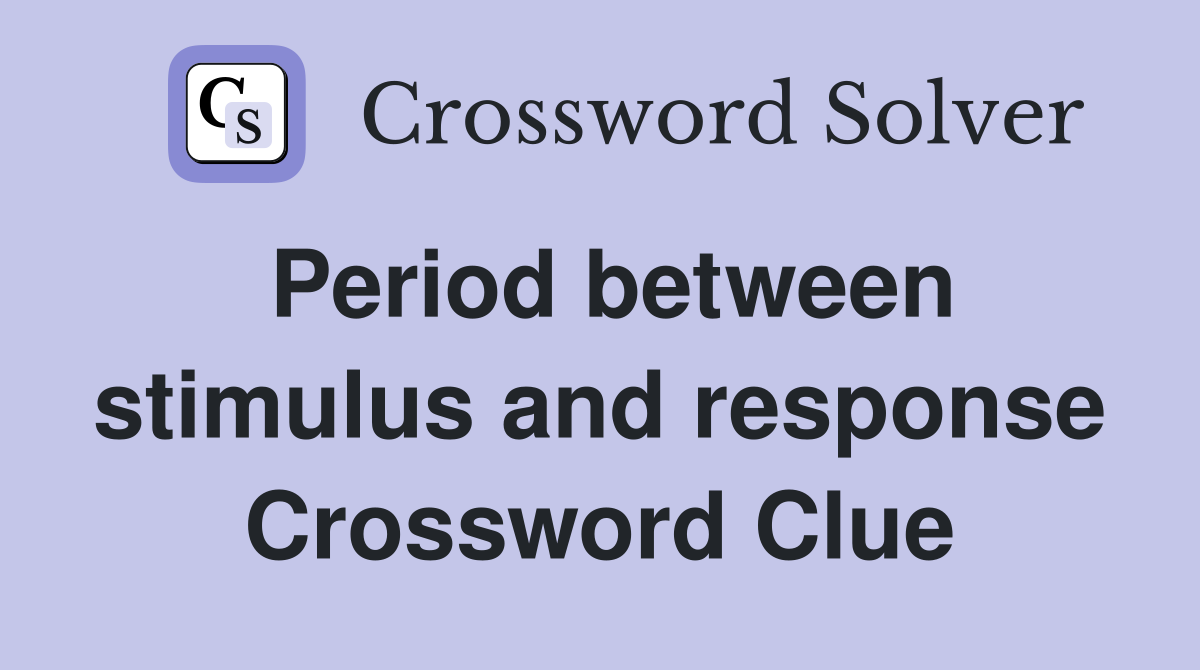 Period between stimulus and response Crossword Clue