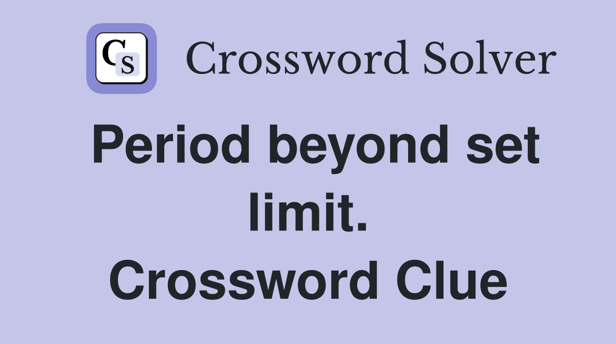 Period beyond set limit. Crossword Clue