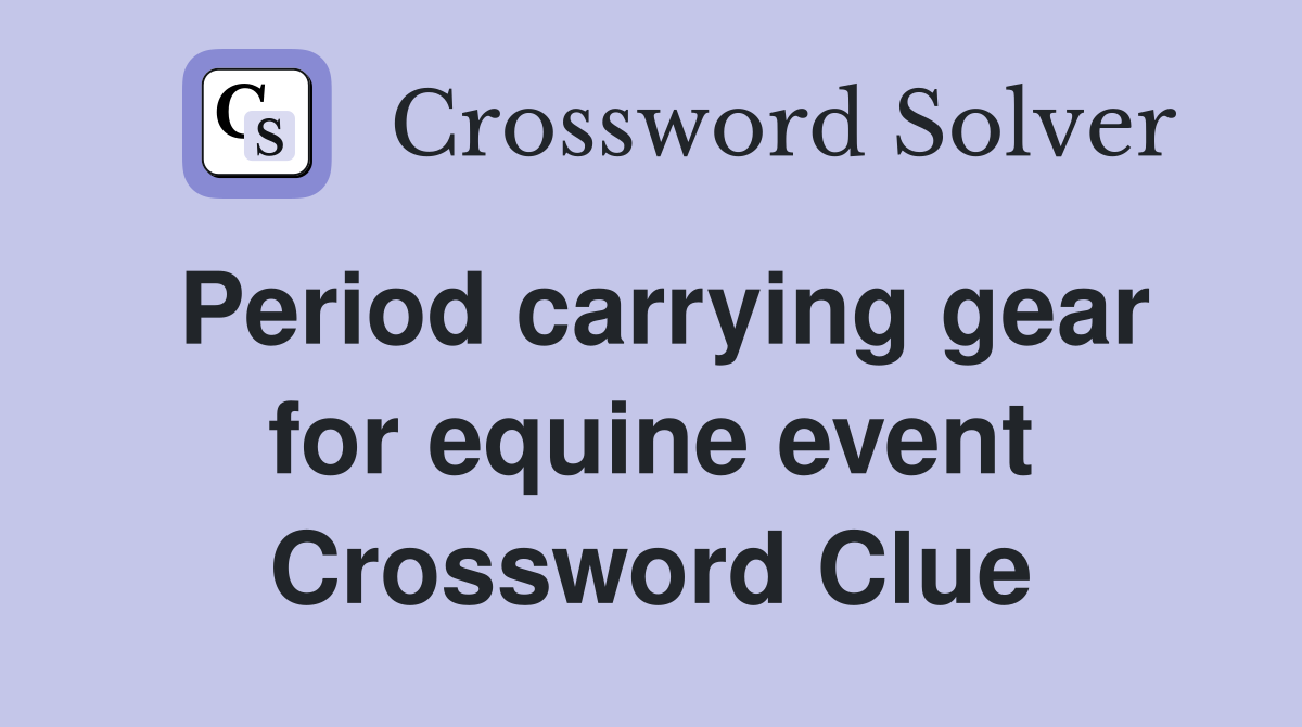 Period carrying gear for equine event Crossword Clue