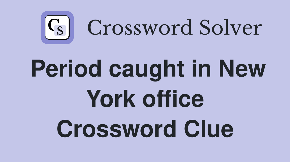 Period caught in New York office Crossword Clue