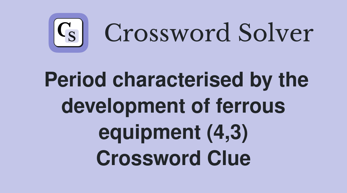 Period characterised by the development of ferrous equipment (4,3) Crossword Clue
