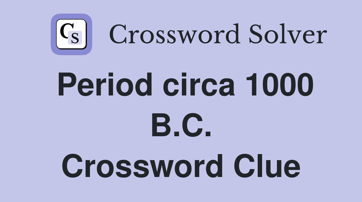 Period circa 1000 B.C. Crossword Clue