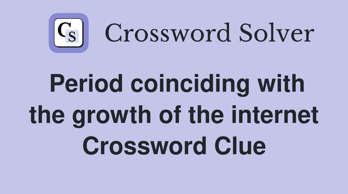 Period coinciding with the growth of the internet Crossword Clue