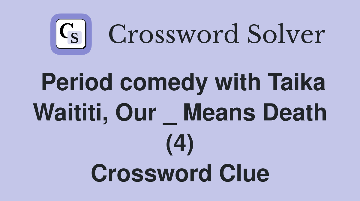 Period comedy with Taika Waititi, Our _ Means Death (4) Crossword Clue