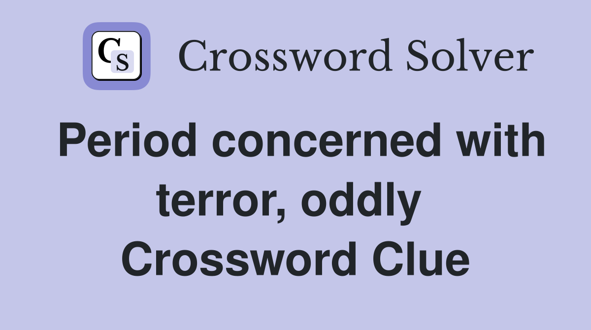 Period concerned with terror, oddly  Crossword Clue