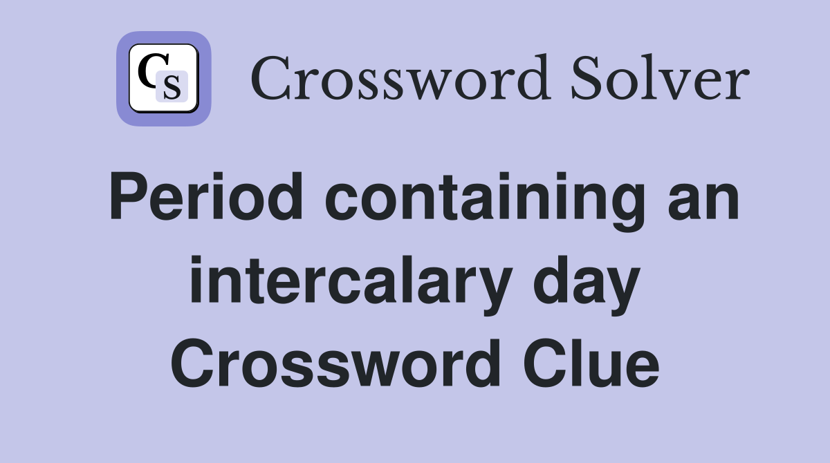 Period containing an intercalary day Crossword Clue