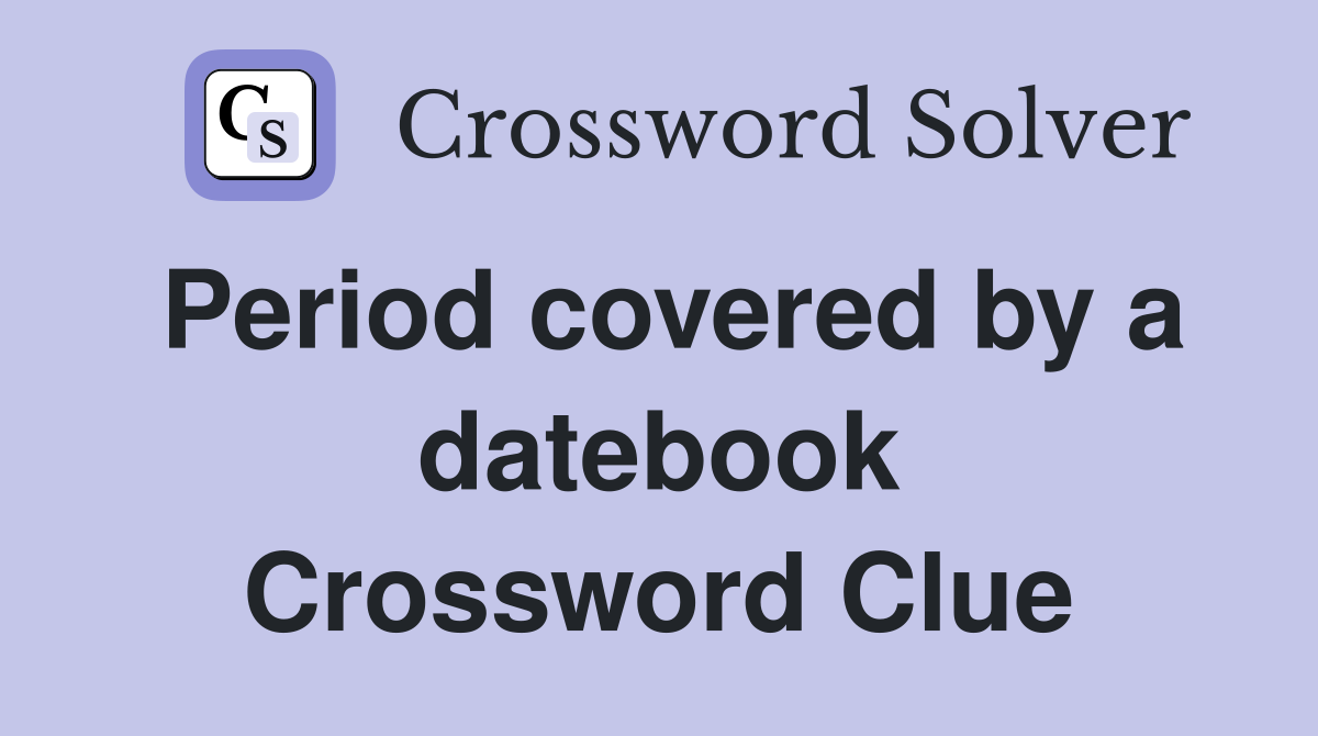 Period covered by a datebook Crossword Clue