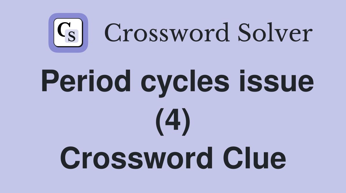 Period cycles issue (4) Crossword Clue
