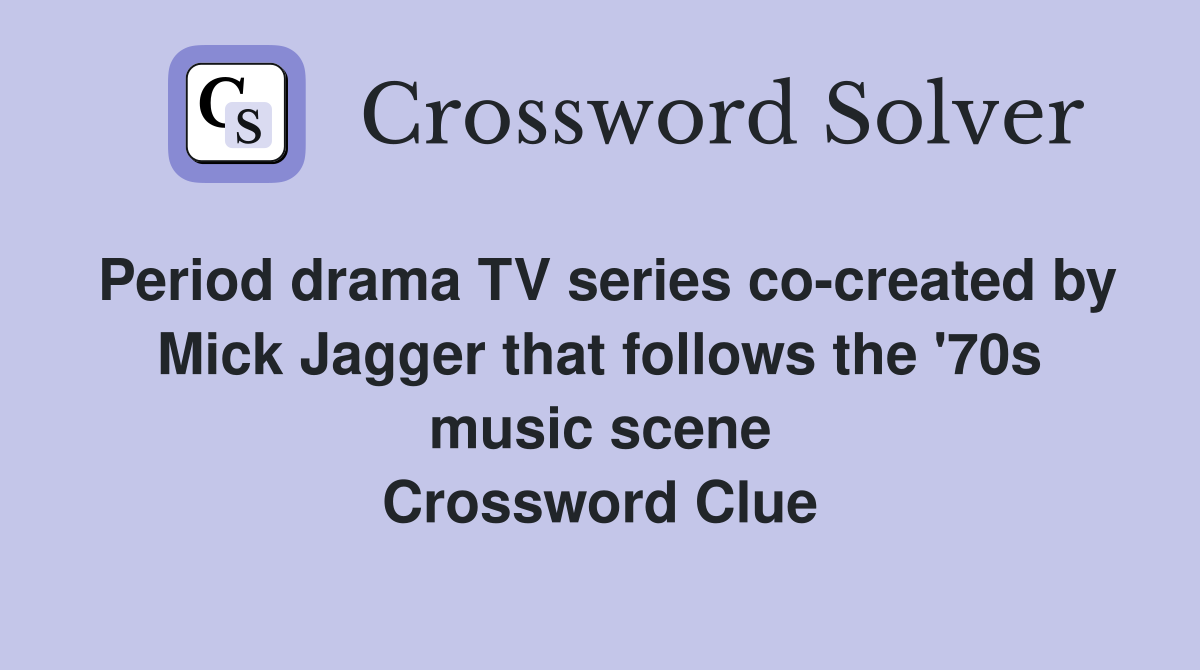 Period drama TV series co-created by Mick Jagger that follows the '70s music scene Crossword Clue