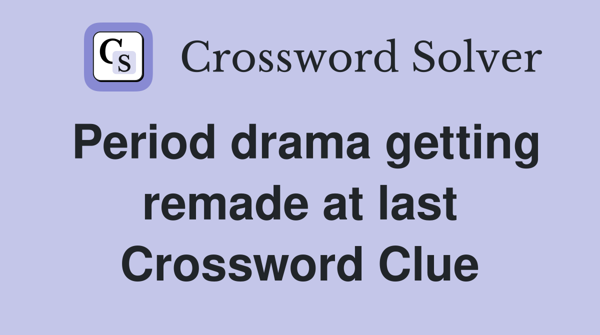 Period drama getting remade at last Crossword Clue