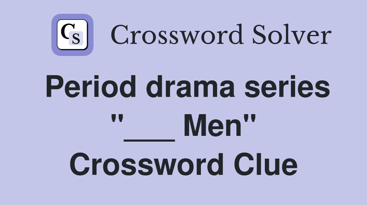 Period drama series "___ Men" Crossword Clue