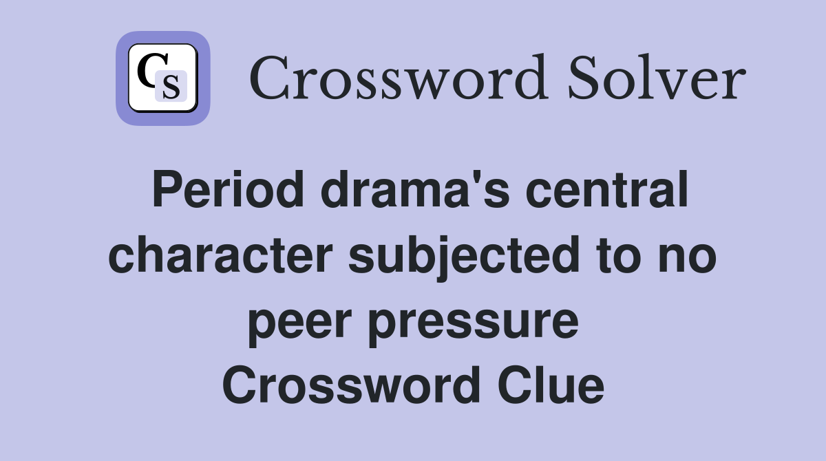 Period drama's central character subjected to no peer pressure Crossword Clue
