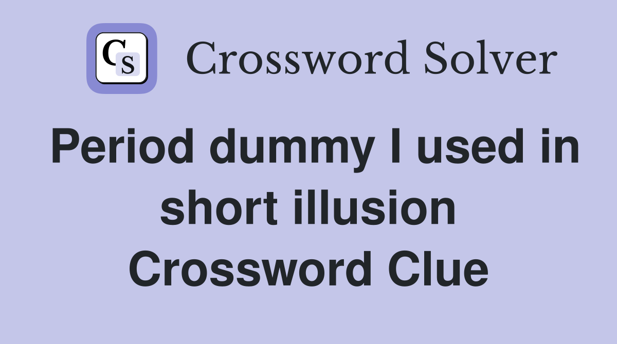 Period dummy I used in short illusion Crossword Clue