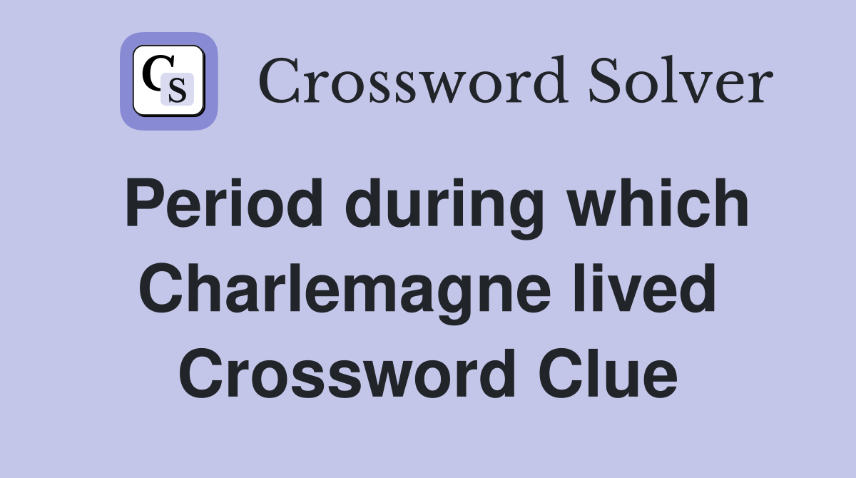 Period during which Charlemagne lived Crossword Clue