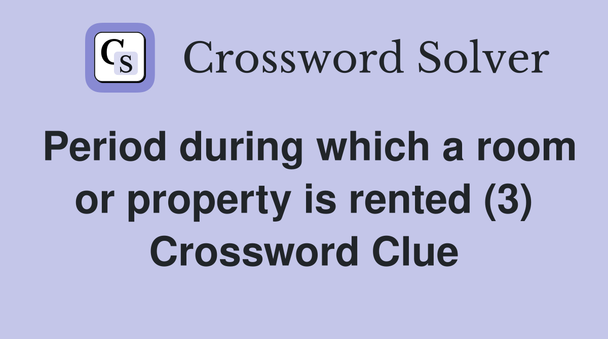 Period during which a room or property is rented (3) Crossword Clue