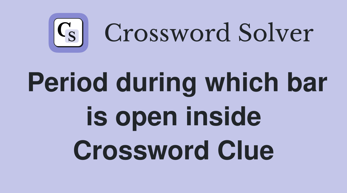 Period during which bar is open inside Crossword Clue