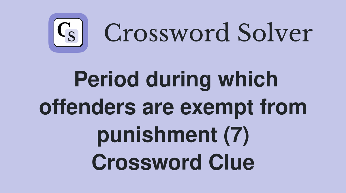 Period during which offenders are exempt from punishment (7) Crossword Clue