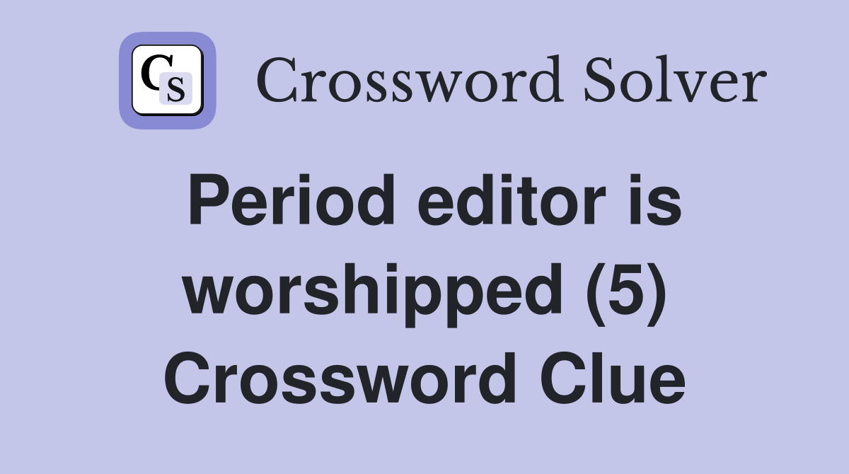 Period editor is worshipped (5) Crossword Clue