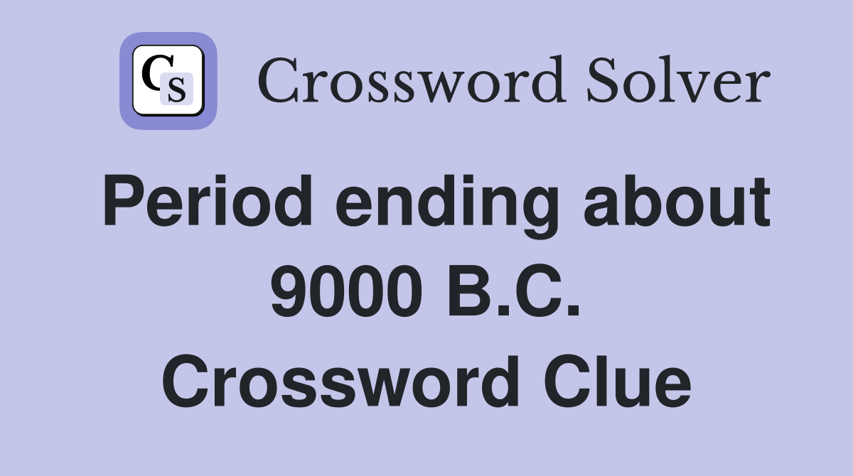 Period ending about 9000 B.C. Crossword Clue