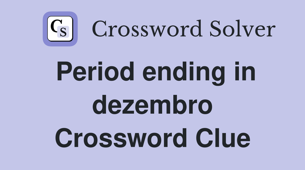 Period ending in dezembro Crossword Clue