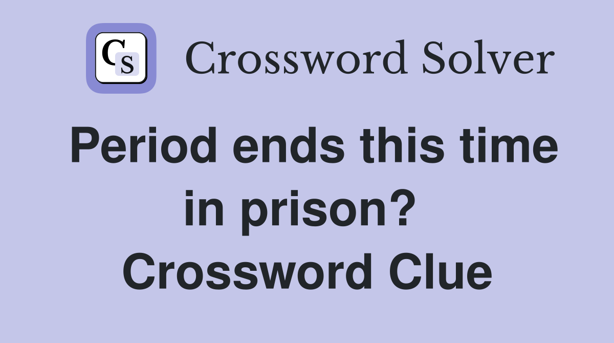 Period ends this time in prison?  Crossword Clue