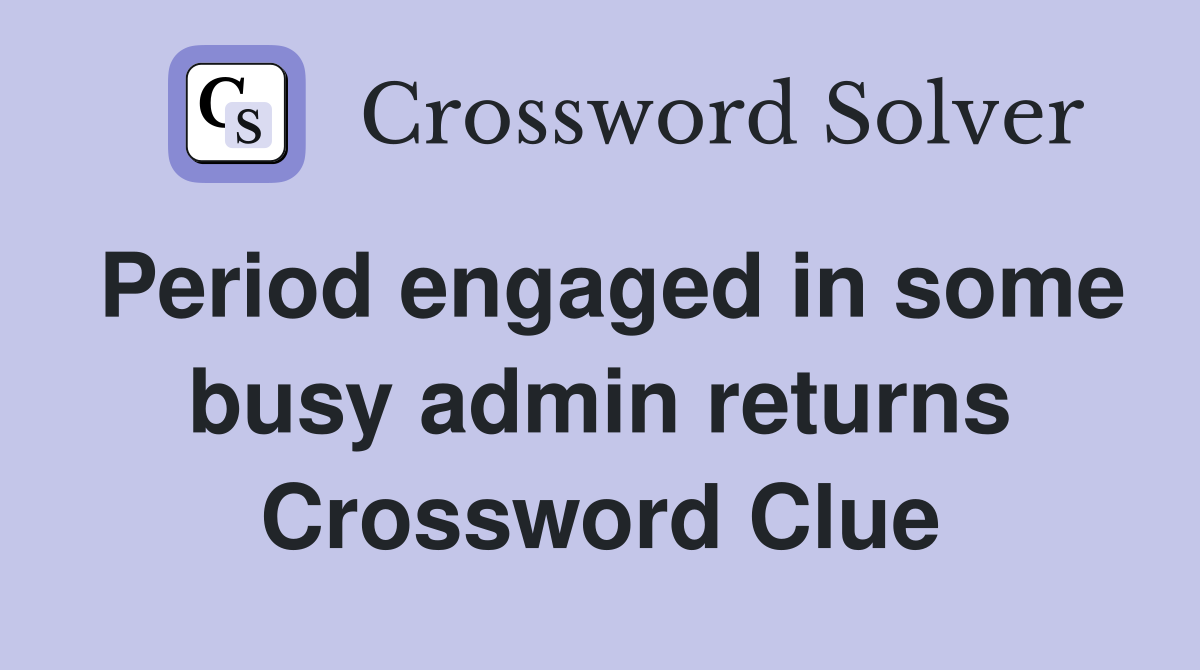 Period engaged in some busy admin returns Crossword Clue