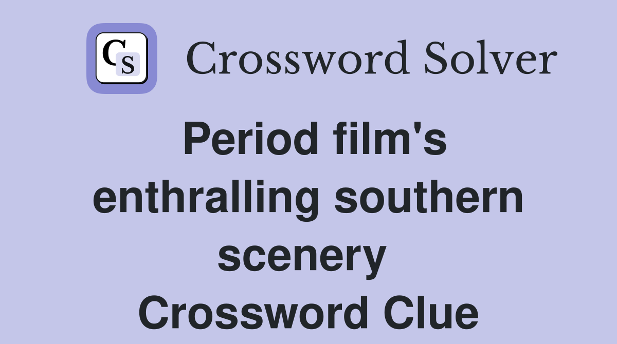 Period film's enthralling southern scenery  Crossword Clue