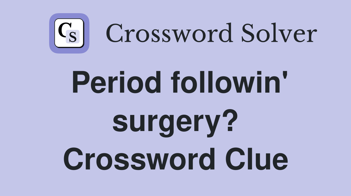 Period followin' surgery? Crossword Clue